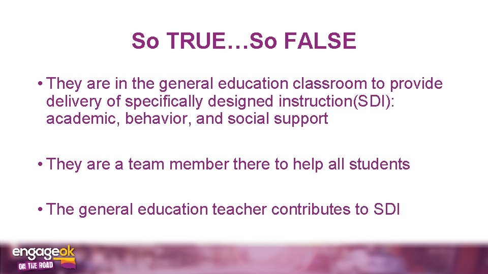 So TRUE…So FALSE • They are in the general education classroom to provide delivery