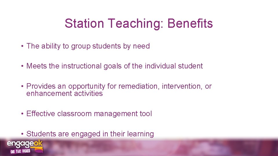 Station Teaching: Benefits • The ability to group students by need • Meets the