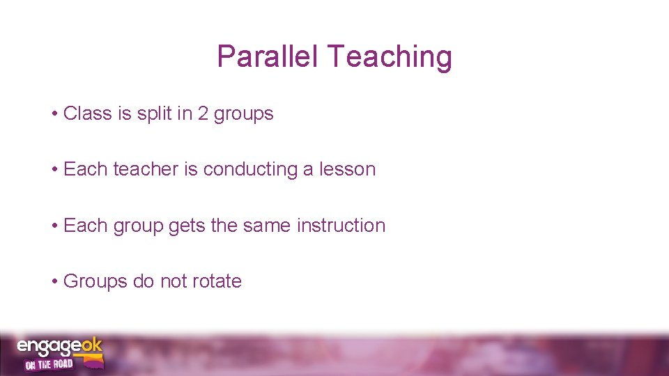 Parallel Teaching • Class is split in 2 groups • Each teacher is conducting