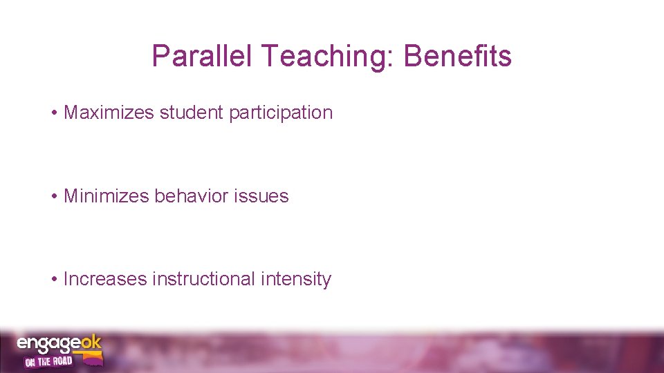 Parallel Teaching: Benefits • Maximizes student participation • Minimizes behavior issues • Increases instructional