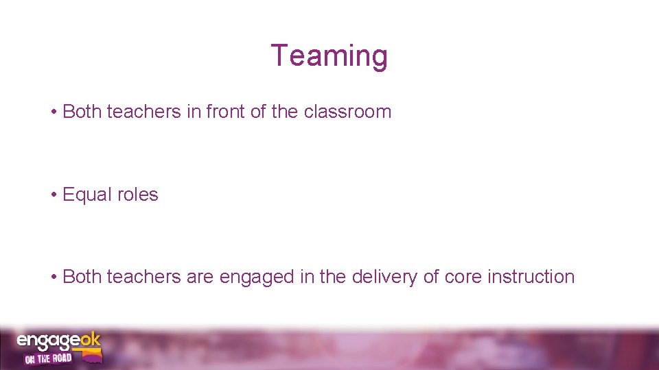 Teaming • Both teachers in front of the classroom • Equal roles • Both