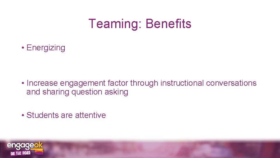 Teaming: Benefits • Energizing • Increase engagement factor through instructional conversations and sharing question