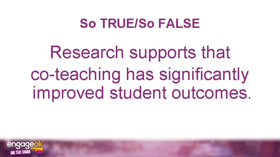 So TRUE/So FALSE Research supports that co-teaching has significantly improved student outcomes. 