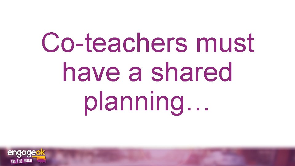 Co-teachers must have a shared planning… 