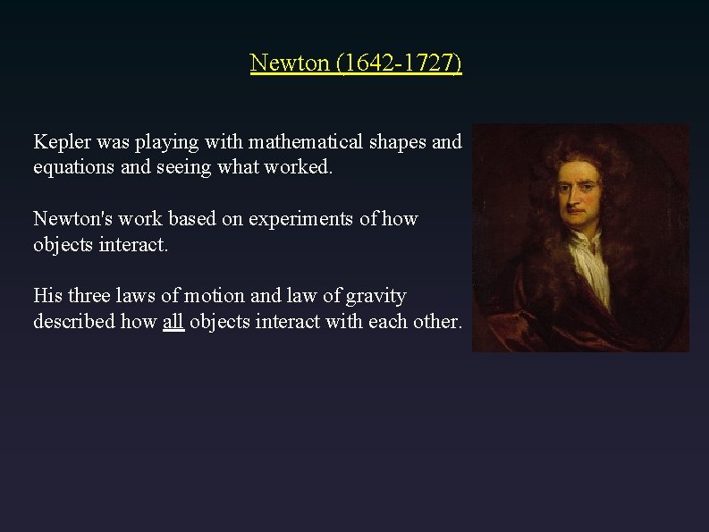Newton (1642 -1727) Kepler was playing with mathematical shapes and equations and seeing what