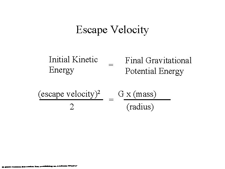 Escape Velocity Initial Kinetic Energy = Final Gravitational Potential Energy (escape velocity)2 G x