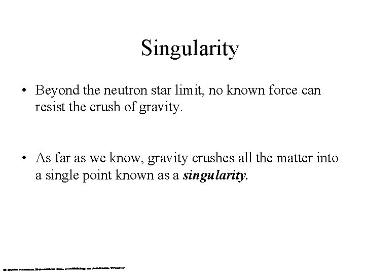 Singularity • Beyond the neutron star limit, no known force can resist the crush