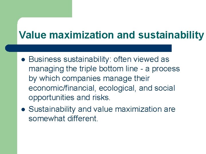 Value maximization and sustainability l l Business sustainability: often viewed as managing the triple