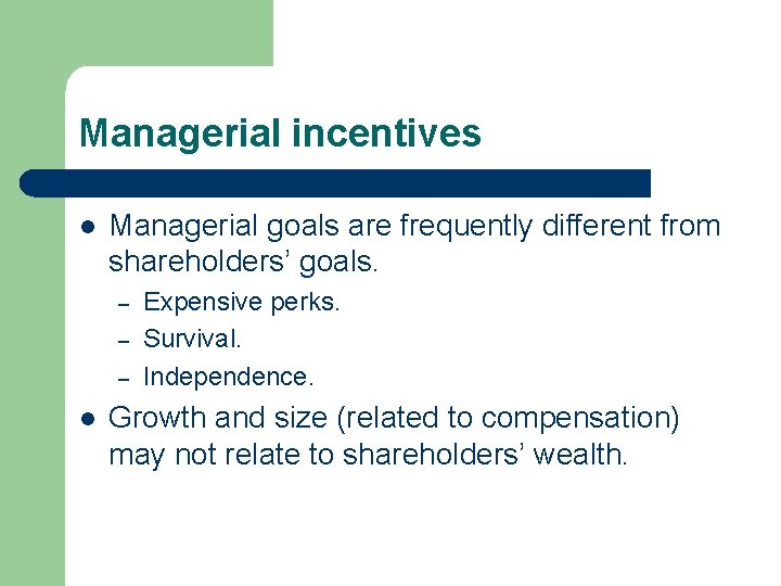 Managerial incentives l Managerial goals are frequently different from shareholders’ goals. – – –