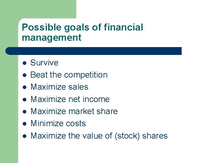 Possible goals of financial management l l l l Survive Beat the competition Maximize