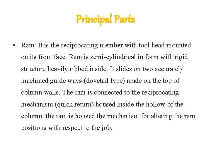 Principal Parts • Ram: It is the reciprocating member with tool head mounted on