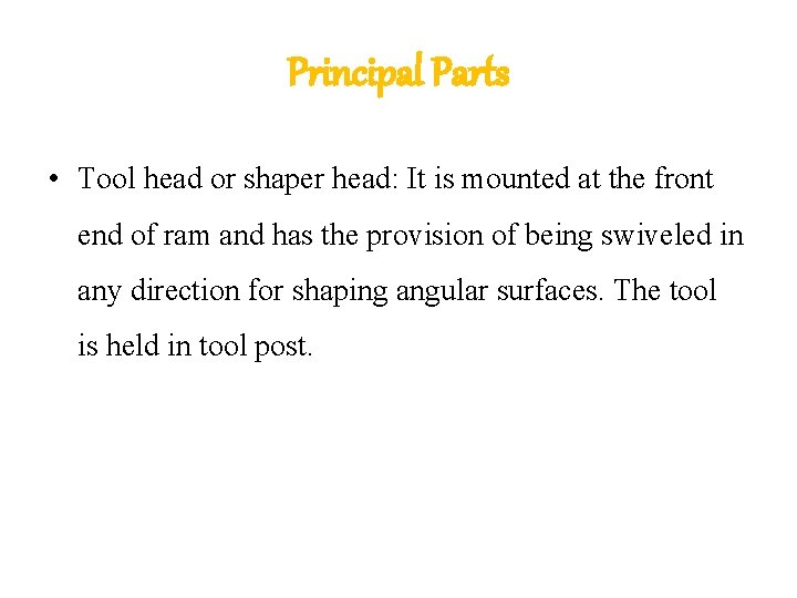 Principal Parts • Tool head or shaper head: It is mounted at the front