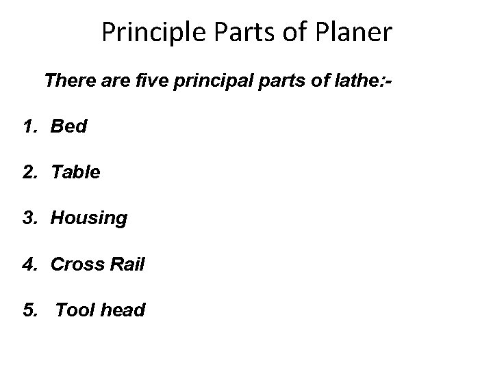 Principle Parts of Planer There are five principal parts of lathe: - 1. Bed