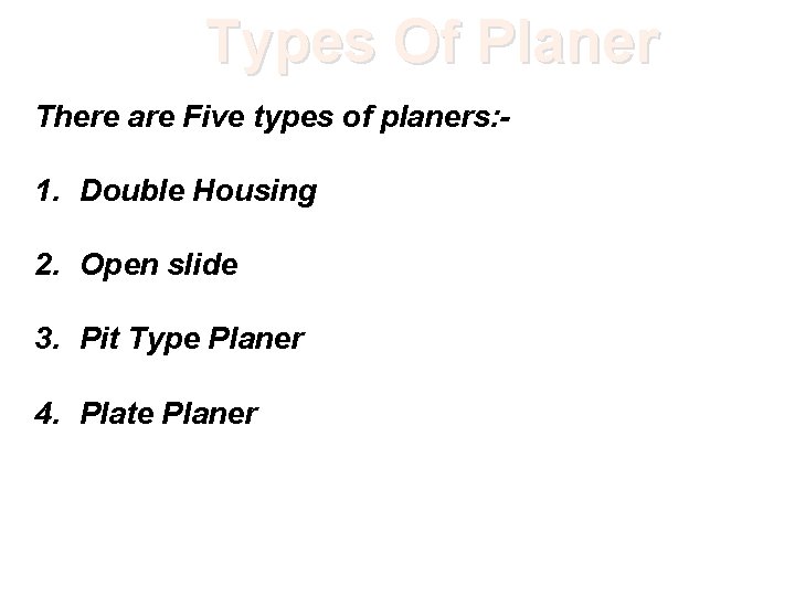 Types Of Planer There are Five types of planers: - 1. Double Housing 2.