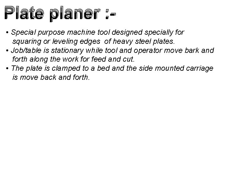 Plate planer : • Special purpose machine tool designed specially for squaring or leveling