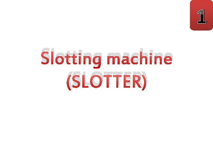 1 Slotting machine (SLOTTER) 