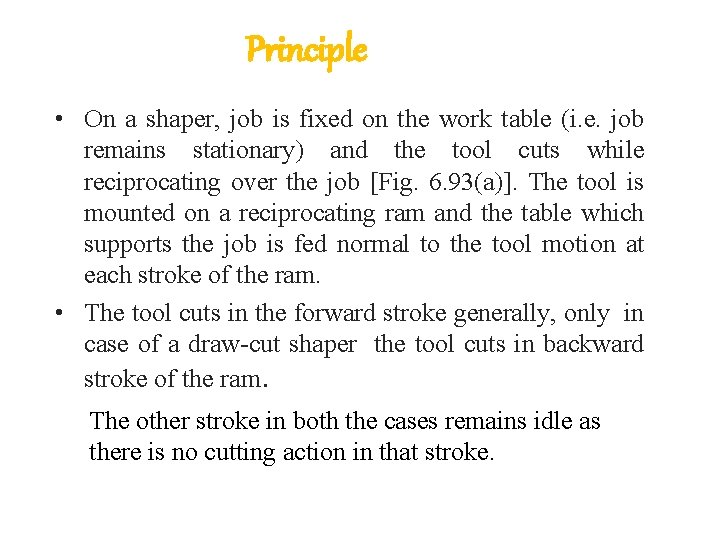 Principle • On a shaper, job is fixed on the work table (i. e.