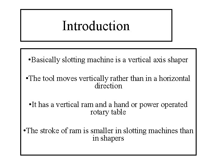 Introduction • Basically slotting machine is a vertical axis shaper • The tool moves