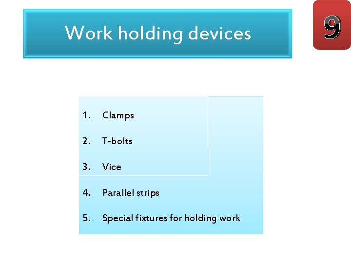 Work holding devices 1. Clamps 2. T-bolts 3. Vice 4. Parallel strips 5. Special
