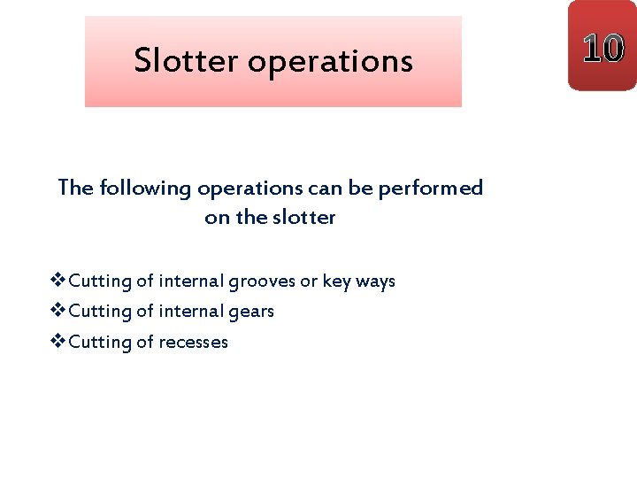 Slotter operations The following operations can be performed on the slotter v. Cutting of