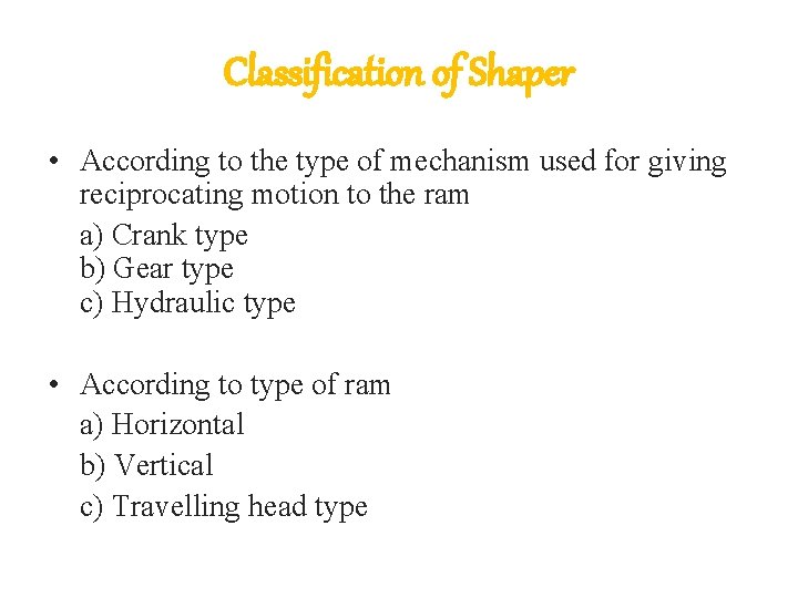 Classification of Shaper • According to the type of mechanism used for giving reciprocating