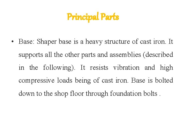Principal Parts • Base: Shaper base is a heavy structure of cast iron. It
