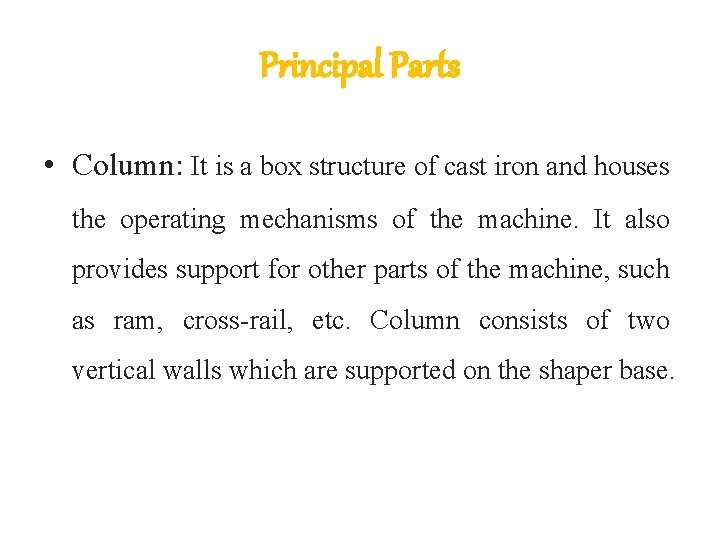 Principal Parts • Column: It is a box structure of cast iron and houses