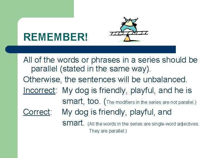 REMEMBER! All of the words or phrases in a series should be parallel (stated
