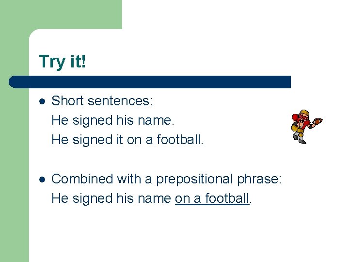 Try it! l Short sentences: He signed his name. He signed it on a