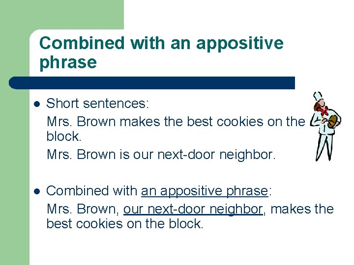 Combined with an appositive phrase l Short sentences: Mrs. Brown makes the best cookies