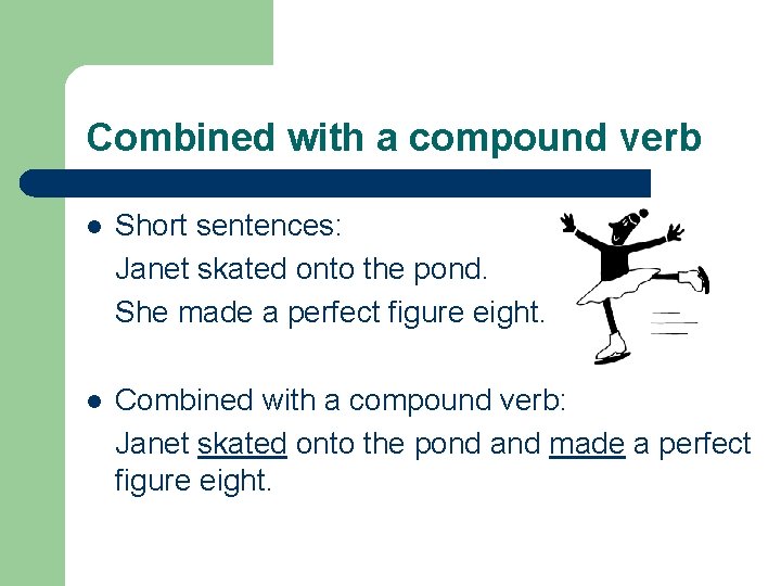 Combined with a compound verb l Short sentences: Janet skated onto the pond. She