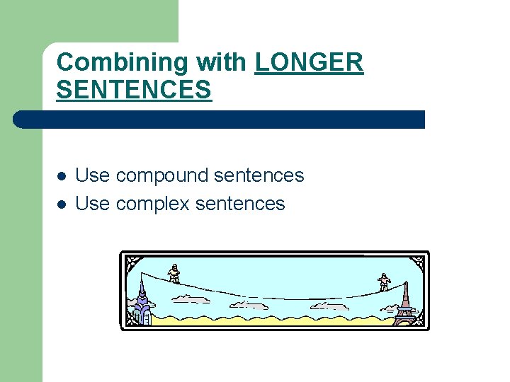 Combining with LONGER SENTENCES l l Use compound sentences Use complex sentences 