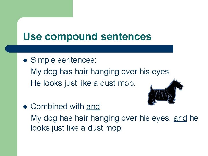 Use compound sentences l Simple sentences: My dog has hair hanging over his eyes.