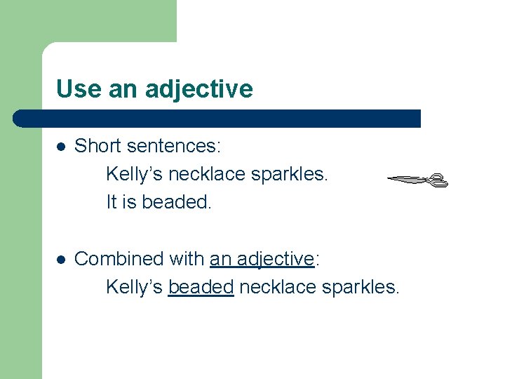 Use an adjective l Short sentences: Kelly’s necklace sparkles. It is beaded. l Combined