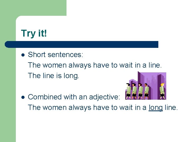 Try it! l Short sentences: The women always have to wait in a line.