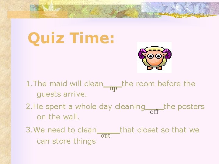 Quiz Time: 1. The maid will clean the room before the up guests arrive.