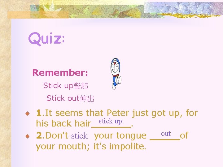 Quiz: Remember: Stick up豎起 Stick out伸出 1. It seems that Peter just got up,