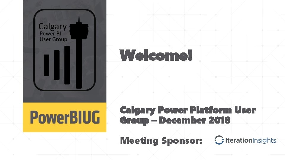 Welcome! Calgary Power Platform User Group – December 2018 Meeting Sponsor: 