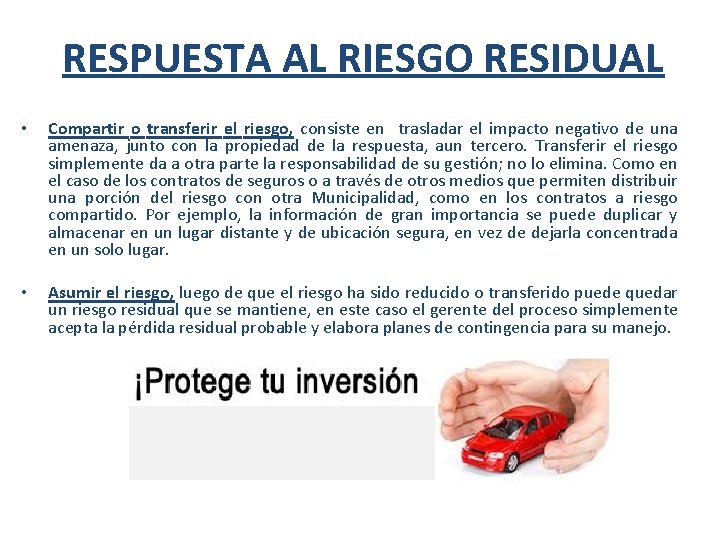 RESPUESTA AL RIESGO RESIDUAL • Compartir o transferir el riesgo, consiste en trasladar el