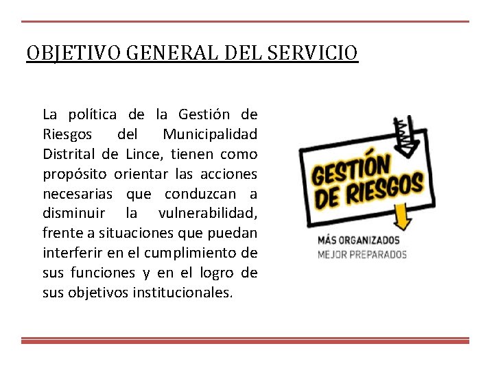 OBJETIVO GENERAL DEL SERVICIO La política de la Gestión de Riesgos del Municipalidad Distrital