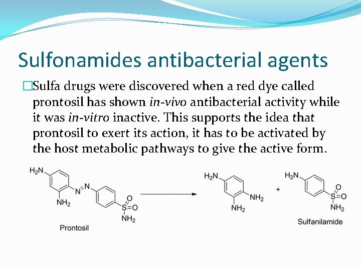 Sulfonamides antibacterial agents �Sulfa drugs were discovered when a red dye called prontosil has
