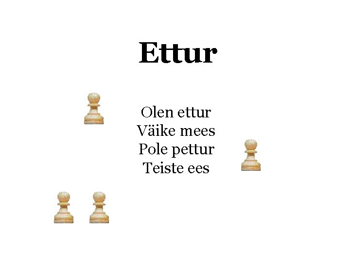 Ettur Olen ettur Väike mees Pole pettur Teiste ees 