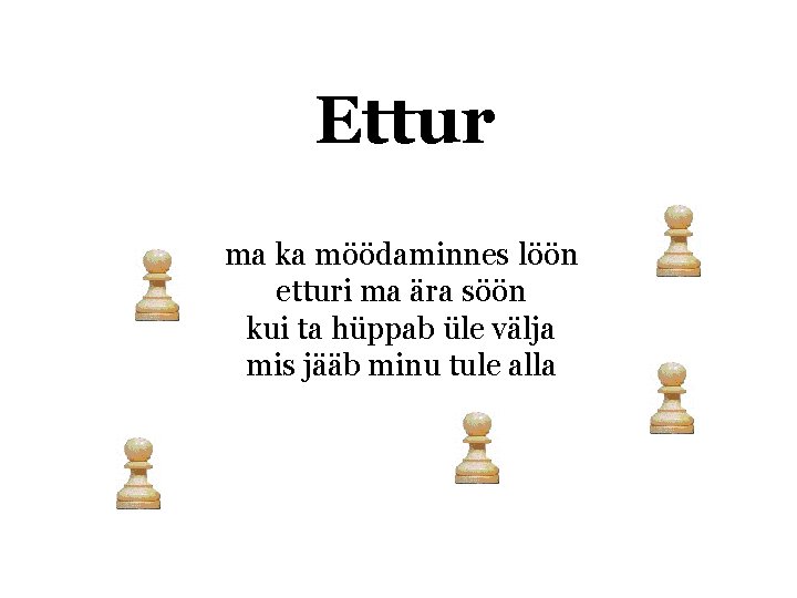 Ettur ma ka möödaminnes löön etturi ma ära söön kui ta hüppab üle välja