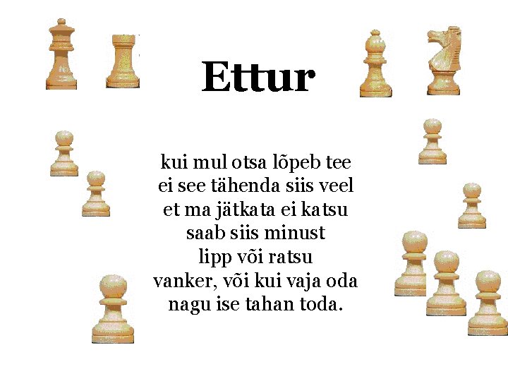 Ettur kui mul otsa lõpeb tee ei see tähenda siis veel et ma jätkata