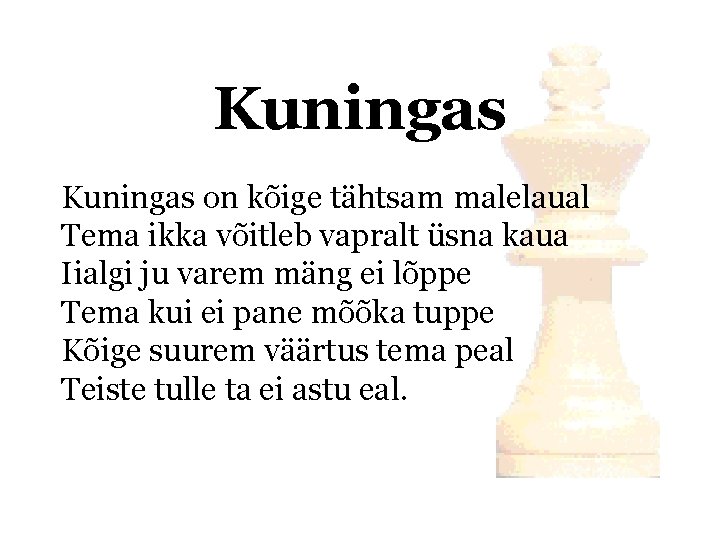 Kuningas on kõige tähtsam malelaual Tema ikka võitleb vapralt üsna kaua Iialgi ju varem