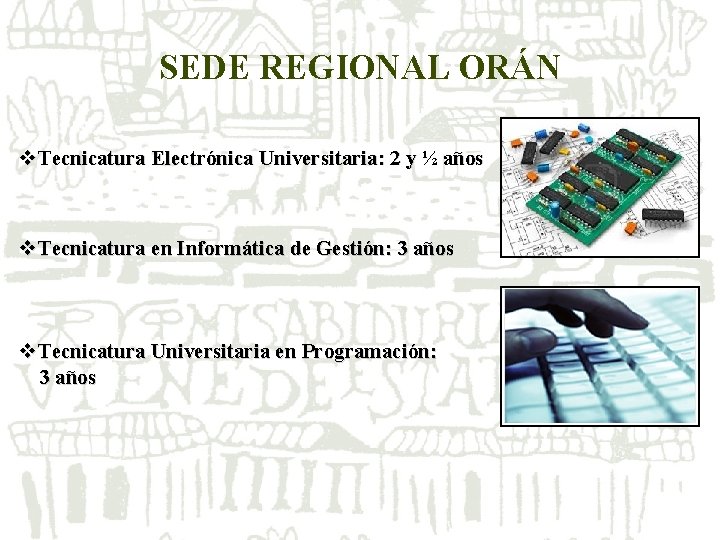 SEDE REGIONAL ORÁN v. Tecnicatura Electrónica Universitaria: 2 y ½ años v. Tecnicatura en SEDE REGIONAL ORÁN v. Tecnicatura Electrónica Universitaria: 2 y ½ años v. Tecnicatura en