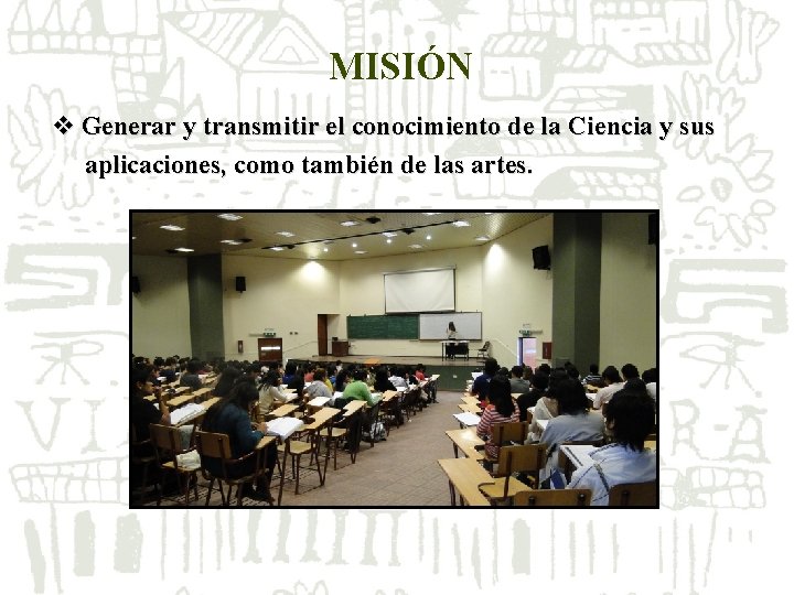 MISIÓN v Generar y transmitir el conocimiento de la Ciencia y sus aplicaciones, como MISIÓN v Generar y transmitir el conocimiento de la Ciencia y sus aplicaciones, como