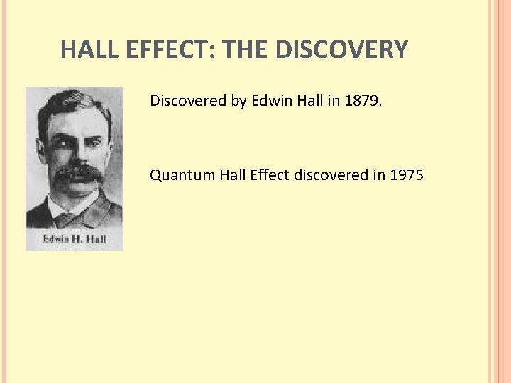 HALL EFFECT: THE DISCOVERY Discovered by Edwin Hall in 1879. Quantum Hall Effect discovered