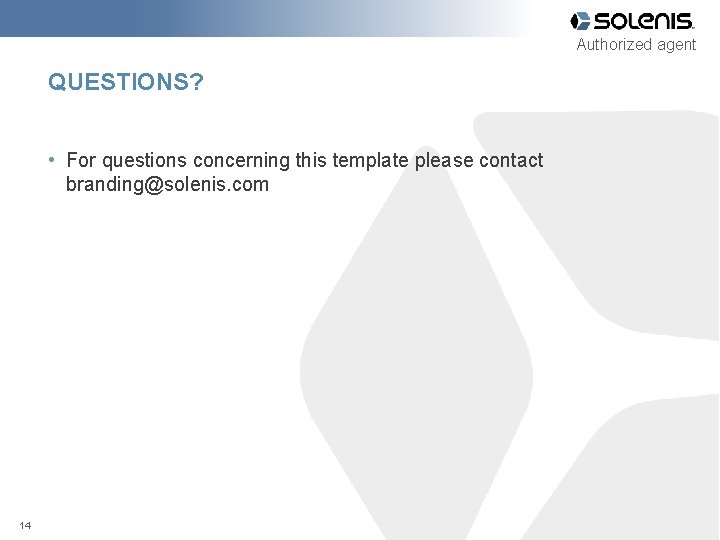 Authorized agent QUESTIONS? • For questions concerning this template please contact branding@solenis. com 14