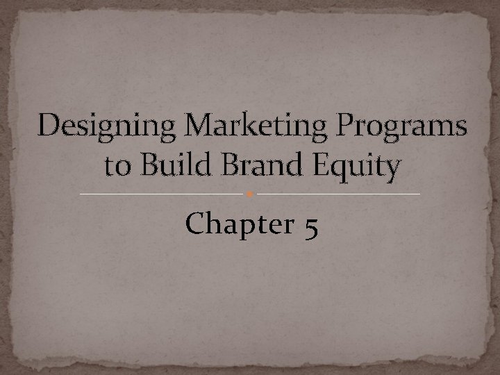 Designing Marketing Programs to Build Brand Equity Chapter 5 